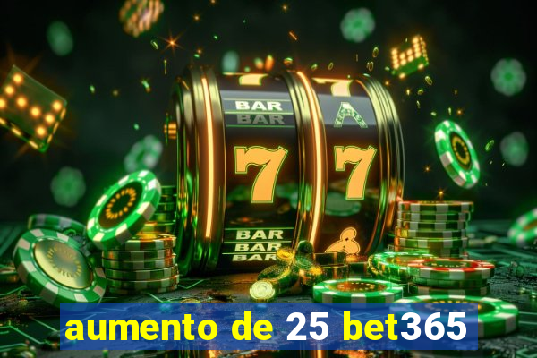 aumento de 25 bet365